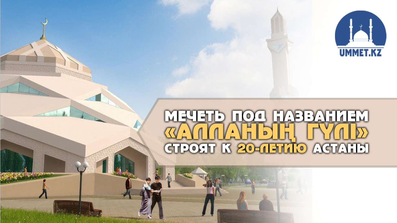Мечеть под названием «Алланың гүлі» строят к 20-летию Астаны