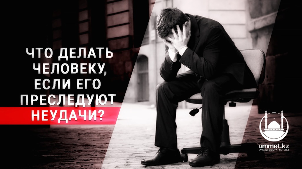 Что делать человеку, если его преследуют неудачи?