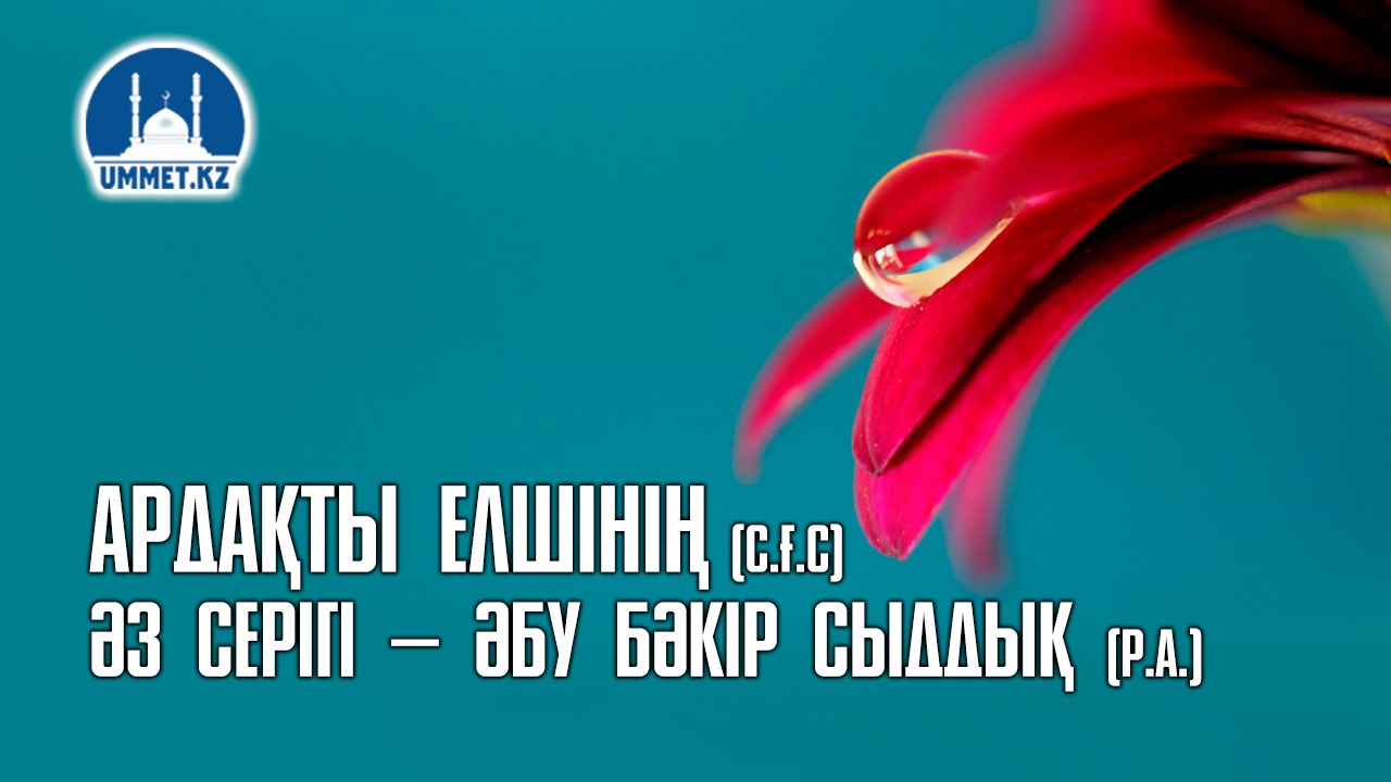 Ардақты елшінің (с.ғ.с) әз серігі – Әбу Бәкір Сыддық (р.а.)