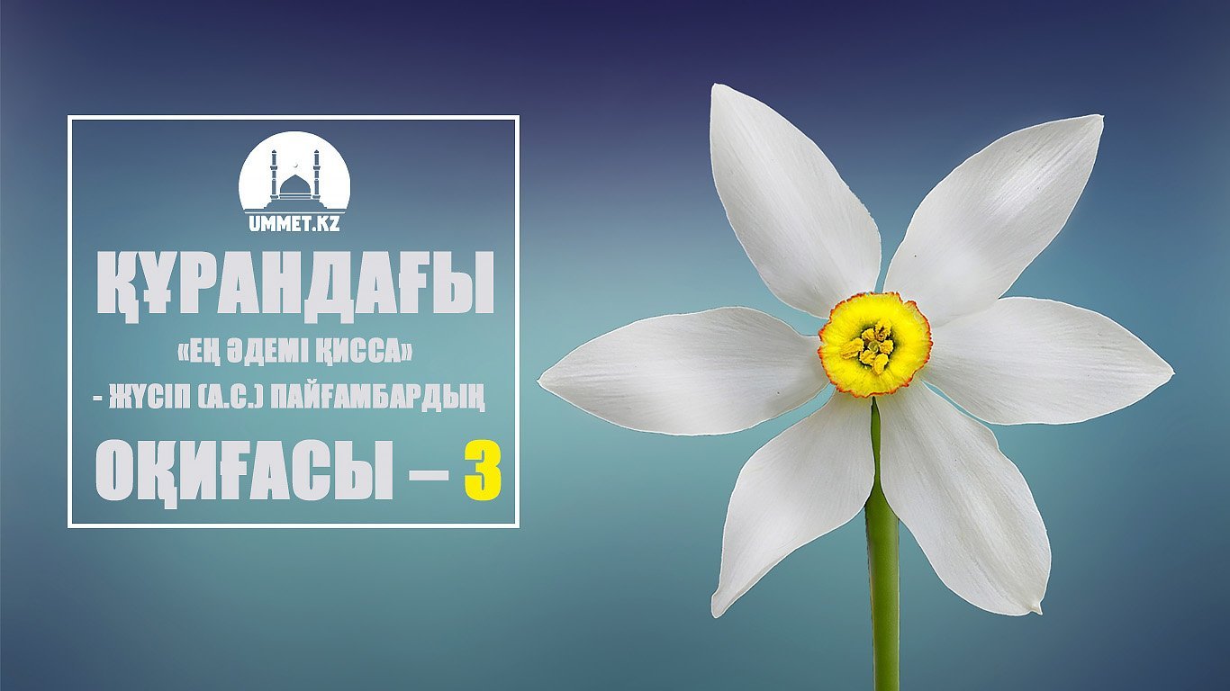 Құрандағы «ең әдемі қисса» - Жүсіп (а.с.) пайғамбардың оқиғасы – 3