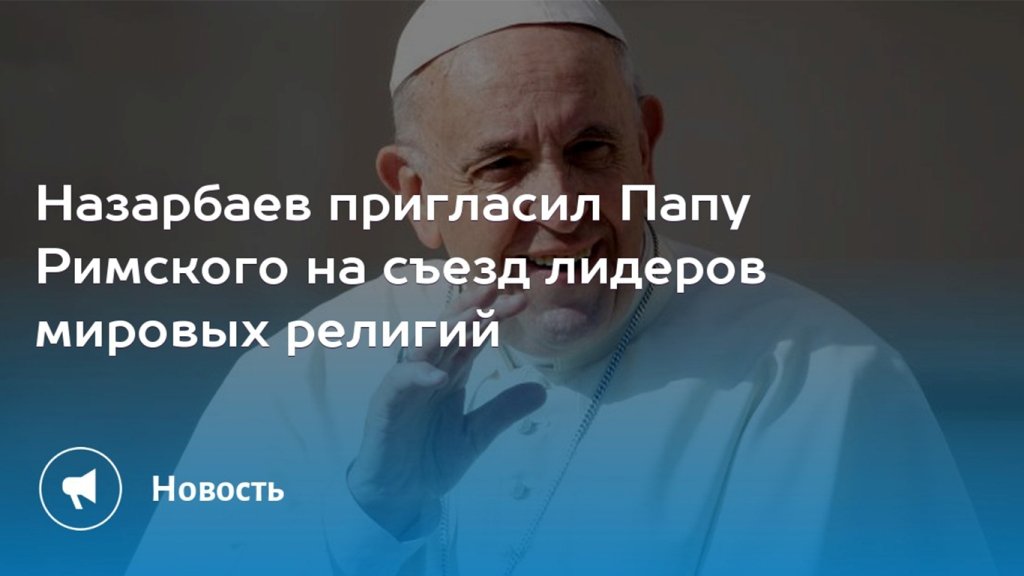 Назарбаев пригласил Папу Римского на съезд лидеров мировых религий 