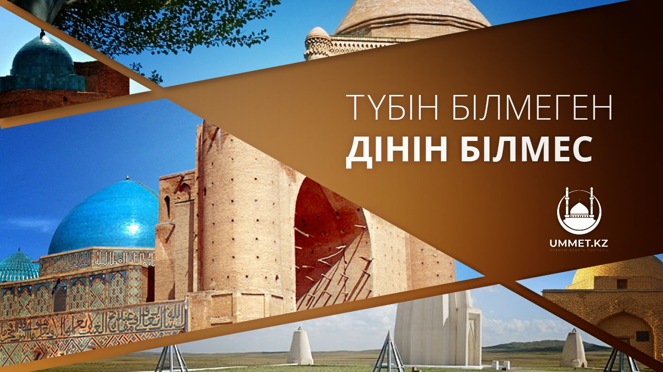 Түбін білмеген дінін білмес