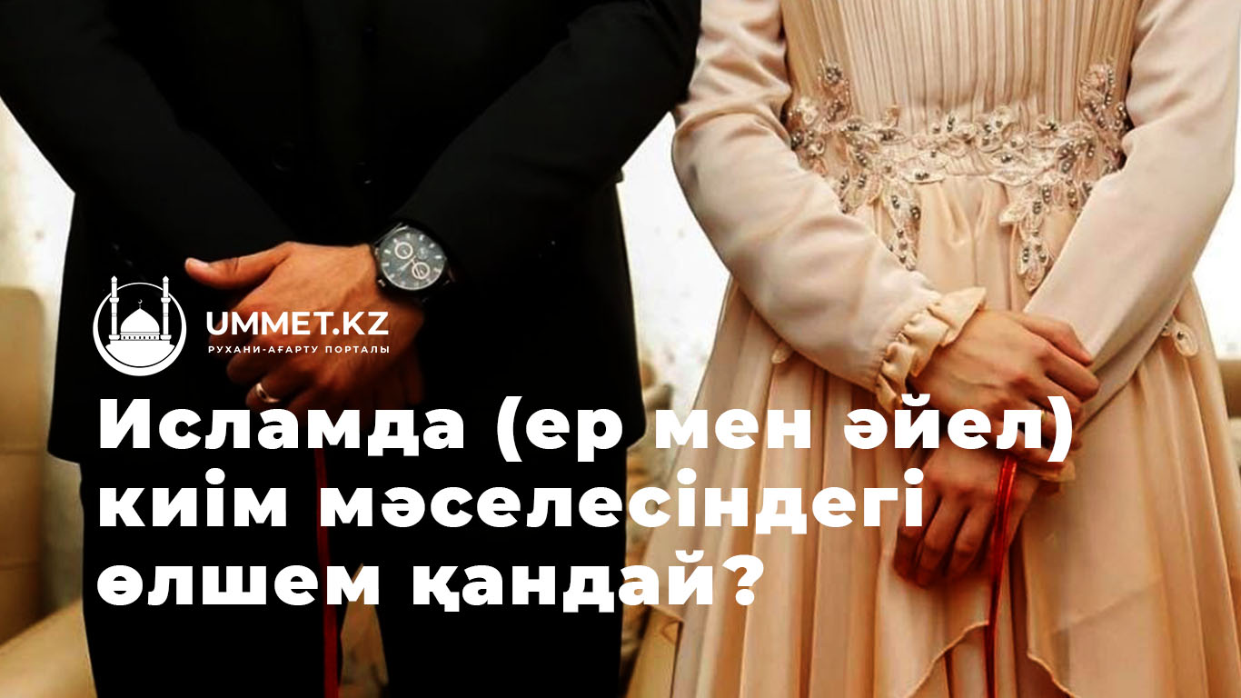 Исламда (ер мен әйел) киім мәселесіндегі өлшем қандай?