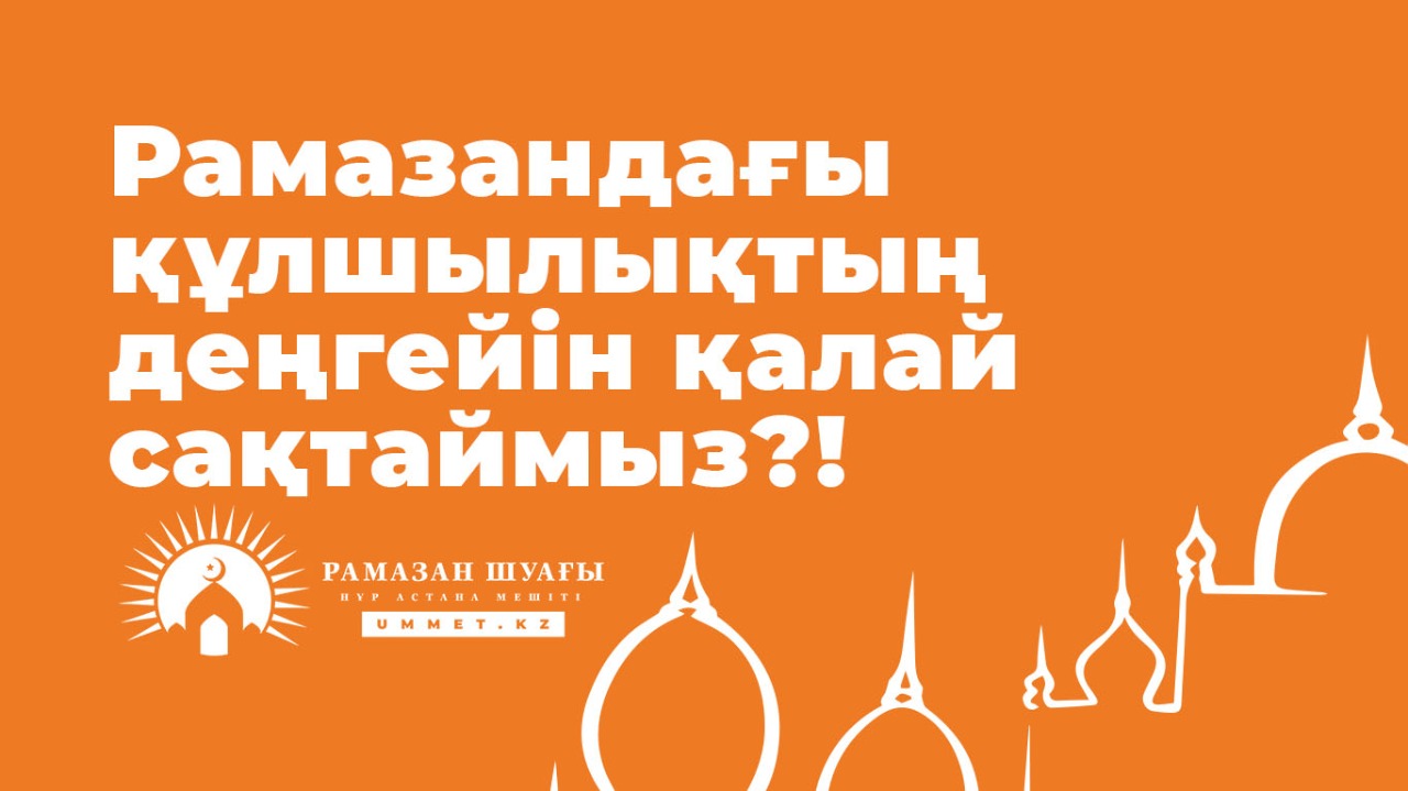 Рамазандағы құлшылықтың деңгейін қалай сақтаймыз?!