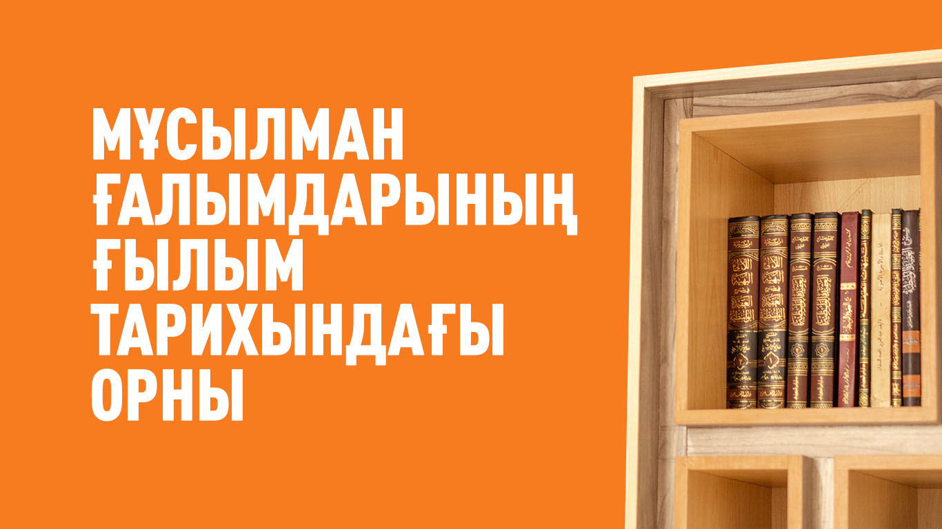 Мұсылман ғалымдарының ғылым тарихындағы орны