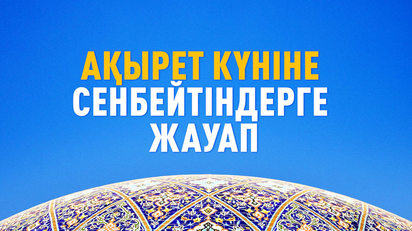 Ақырет күніне сенбейтіндерге жауап