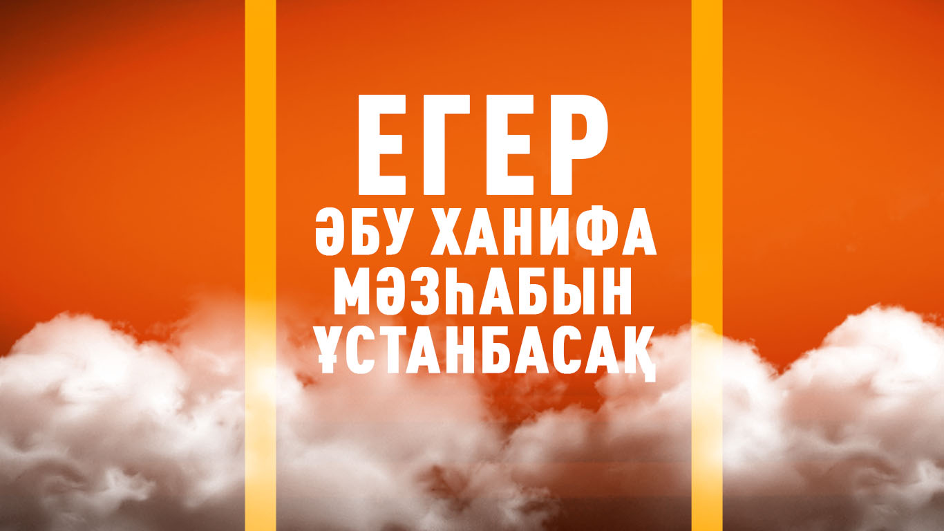 Егер Әбу Ханифа мәзһабын ұстанбасақ...