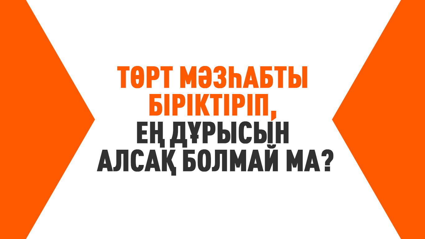 Төрт мәзһабты біріктіріп, ең дұрысын алсақ болмай ма?