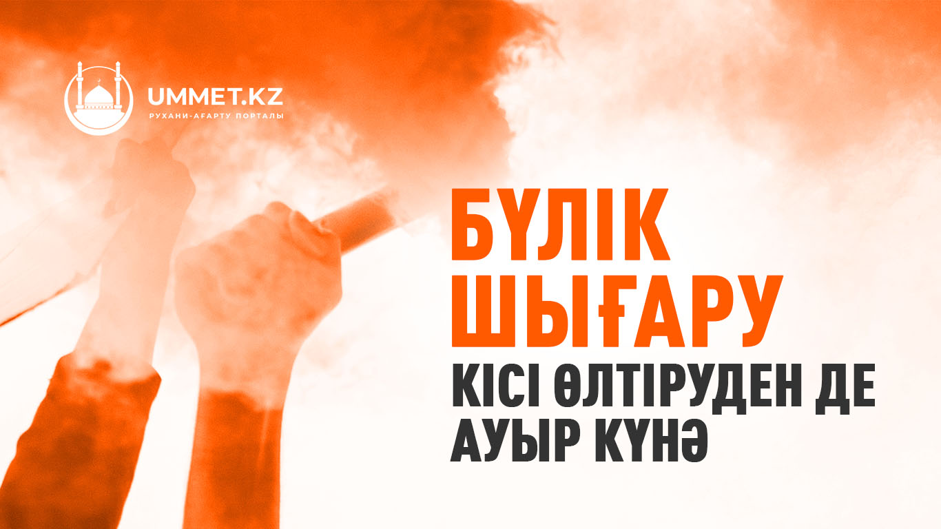«Бүлік шығару кісі өлтіруден де ауыр  күнә»