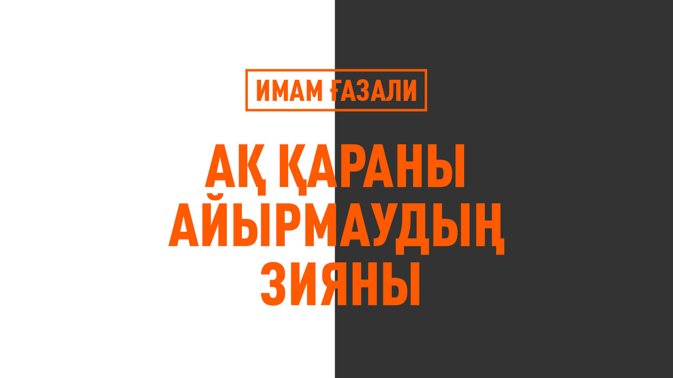 Имам Ғазали: Ақ-қараны айырмаудың зияны