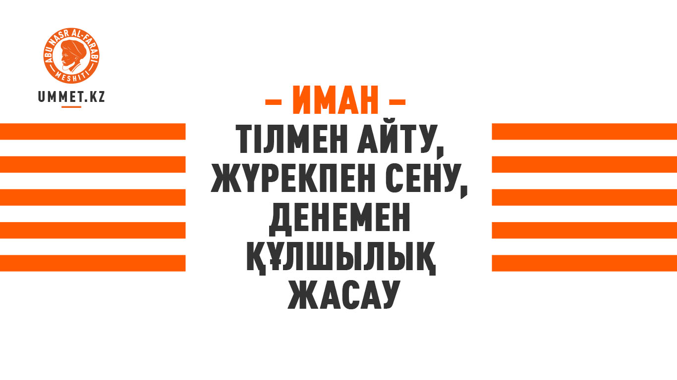Иман – тілмен айту, жүрекпен сену, денемен құлшылық жасау
