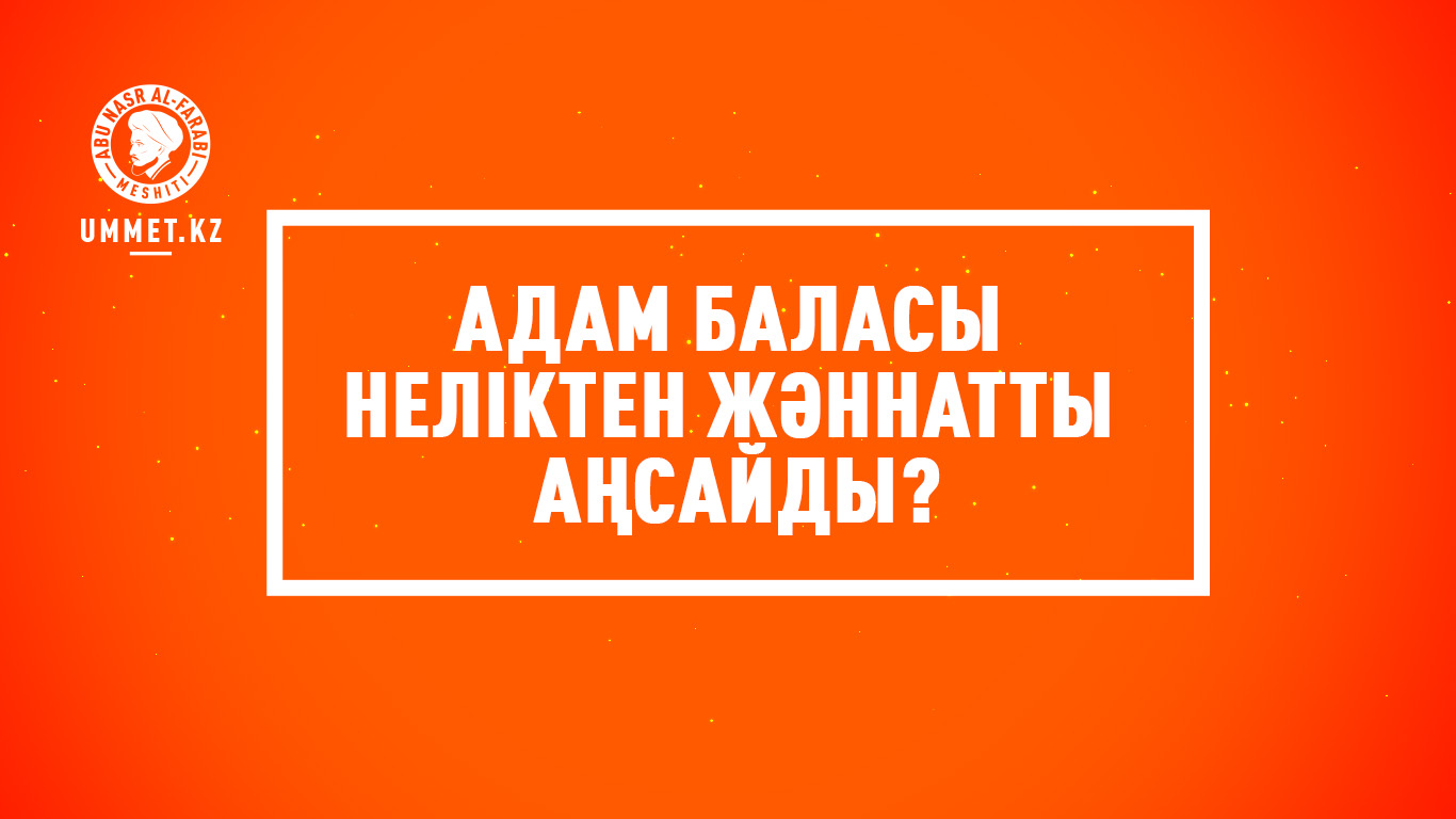 Адам баласы неліктен Жәннатты аңсайды?