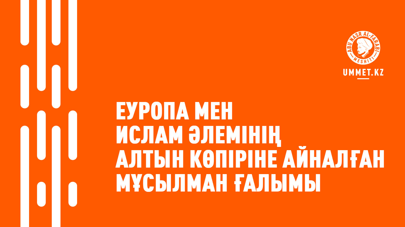 Еуропа мен Ислам әлемінің алтын көпіріне айналған мұсылман ғалымы