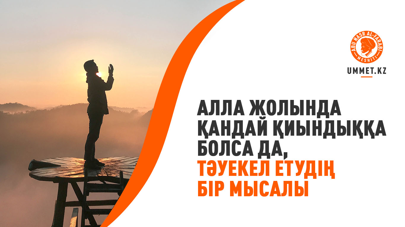 Алла жолында қандай қиындыққа болса да, тәуекел етудің бір мысалы