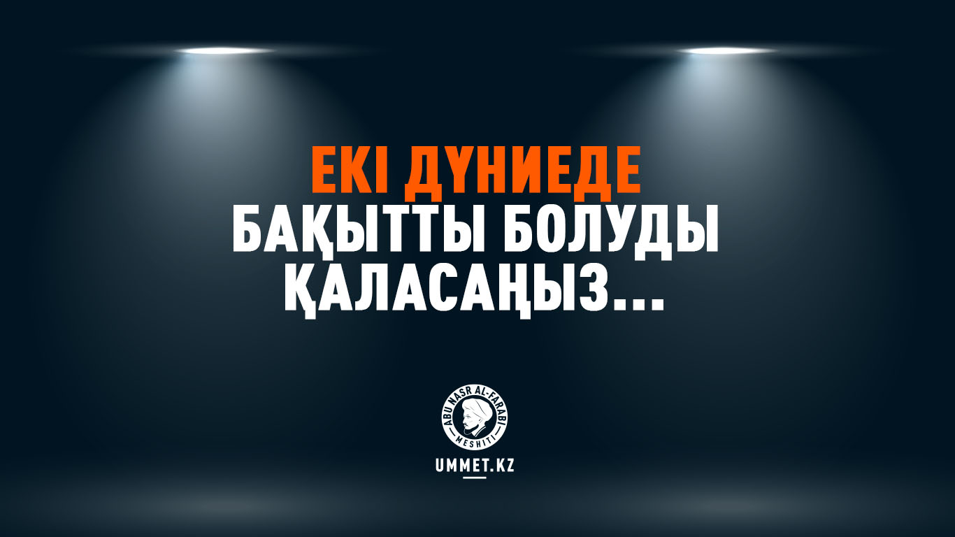 Екі дүниеде бақытты болуды қаласаңыз...