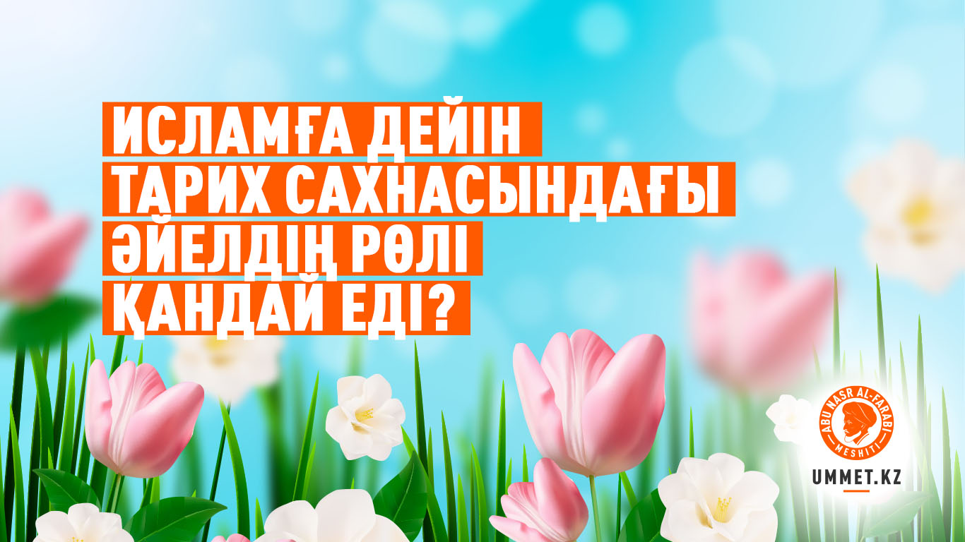 Исламға дейін тарих сахнасындағы әйелдің рөлі қандай еді?