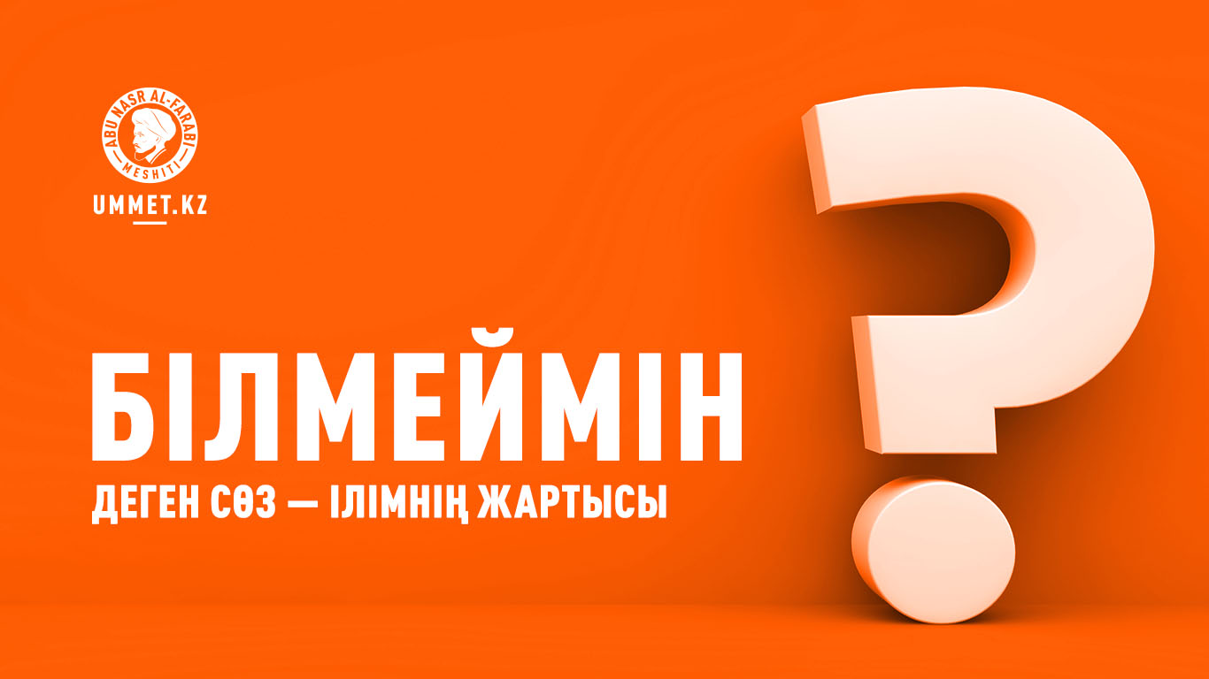 «Білмеймін» деген сөз – ілімнің жартысы