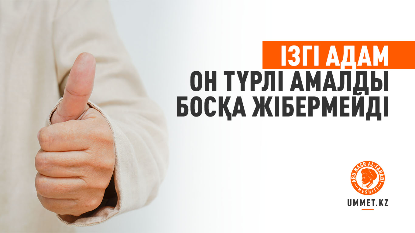 Ізгі адам он түрлі амалды босқа жібермейді