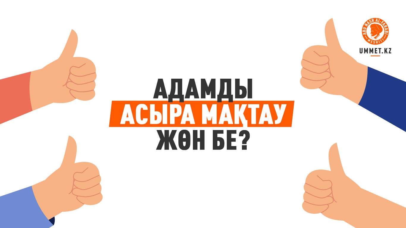 Адамды асыра мақтау жөн бе?