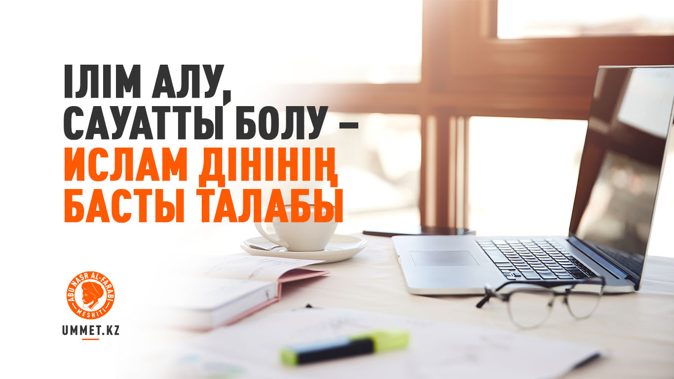 Ілім алу, сауатты болу – Ислам дінінің басты талабы