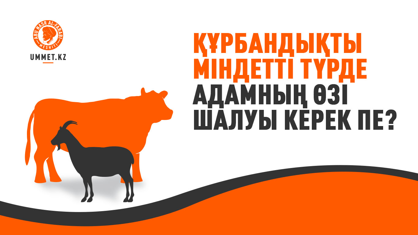 Құрбандықты міндетті түрде адамның өзі шалуы керек пе?