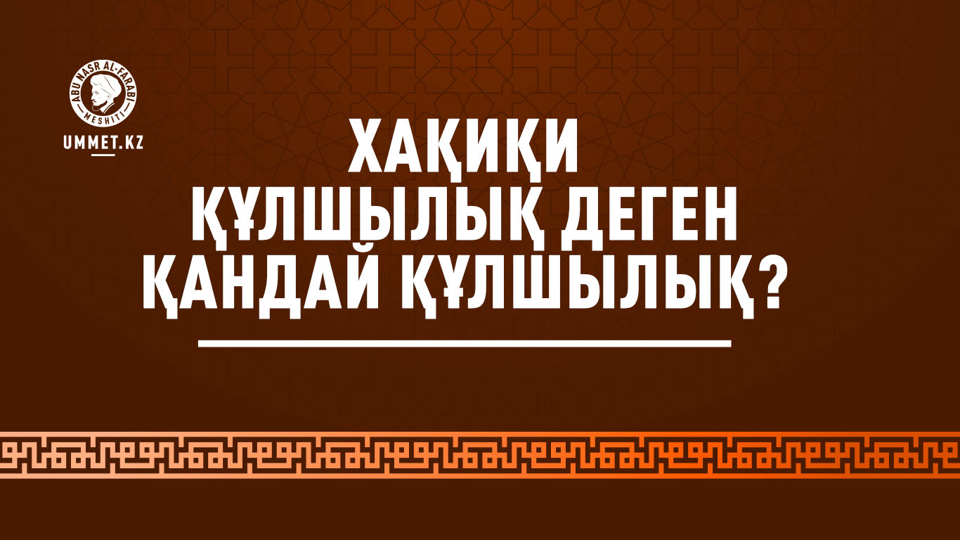 Хақиқи құлшылық деген қандай құлшылық?