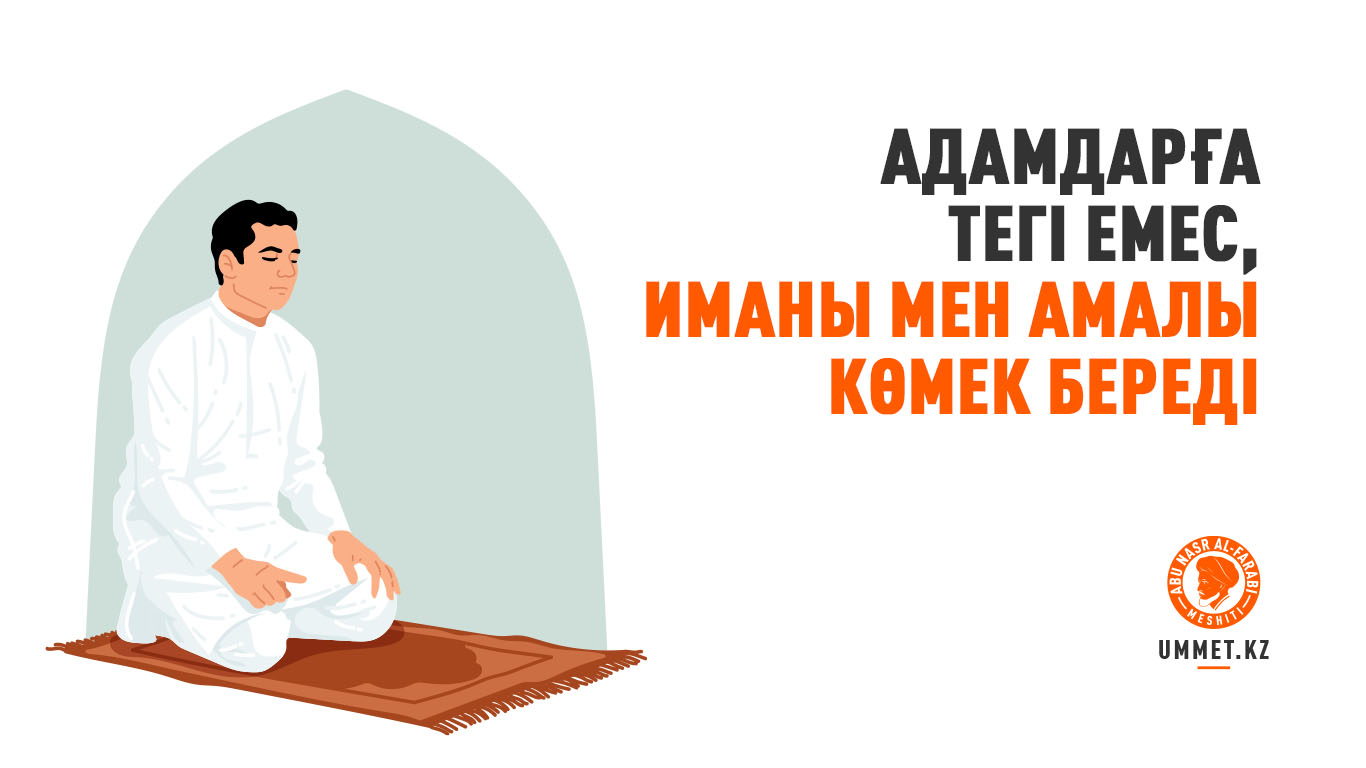 Адамдарға тегі емес, иманы мен амалы көмек береді