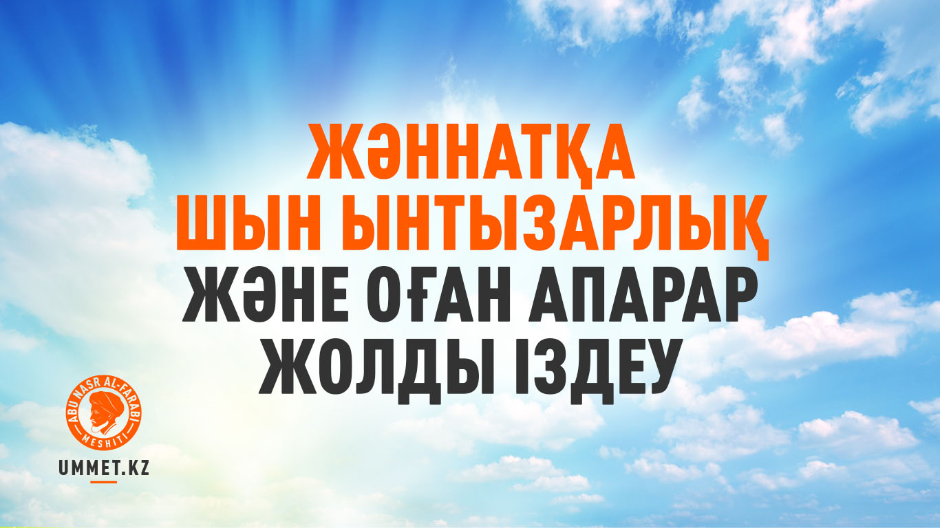 Жәннатқа шын ынтызарлық және оған апарар жолды іздеу