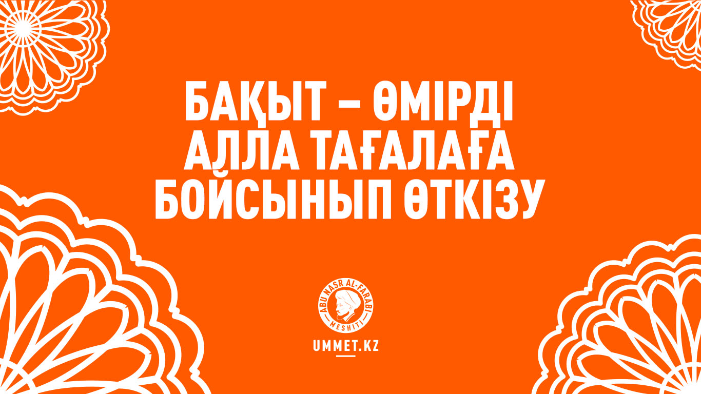 «Бақыт – өмірді Алла Тағалаға бойсынып өткізу»