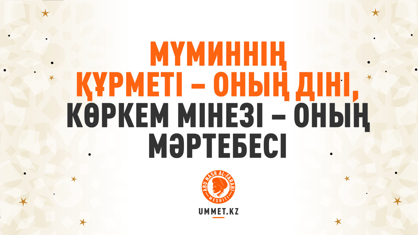 Мүминнің құрметі – оның діні, көркем мінезі – оның мәртебесі