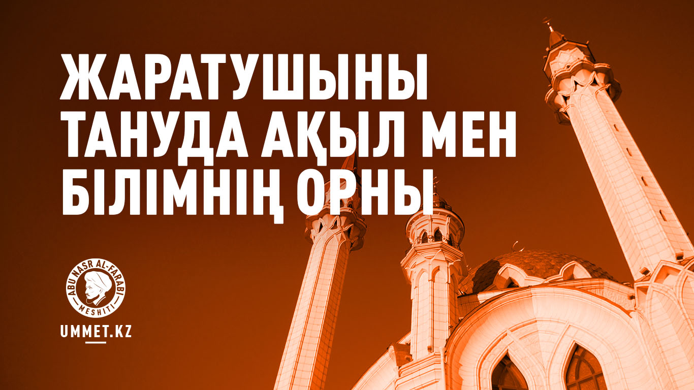 Жаратушыны тануда ақыл мен білімнің орны
