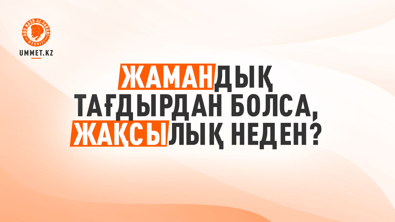 Жамандық тағдырдан болса, жақсылық неден?
