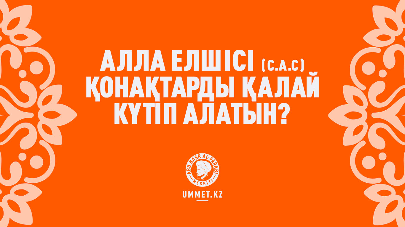 Алла Елшісі (с.а.с) қонақтарды қалай күтіп алатын?