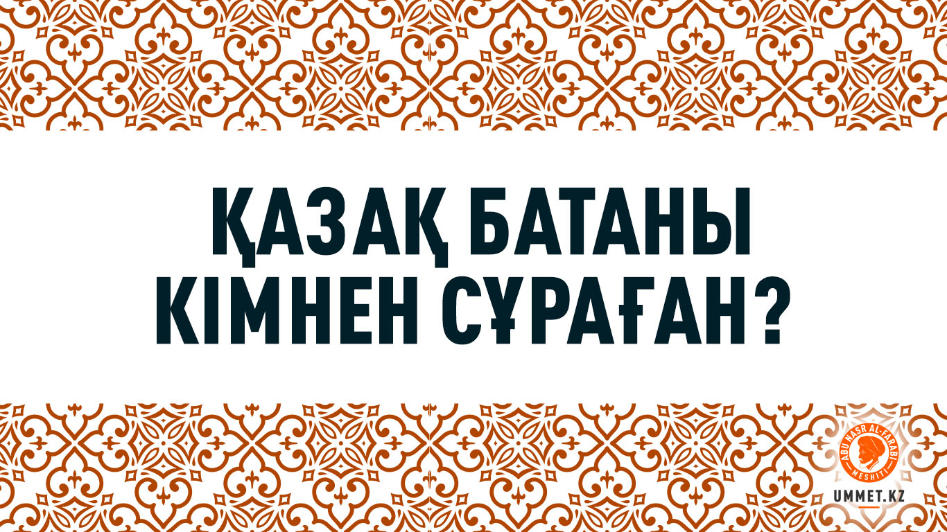 Қазақ батаны кімнен сұраған?