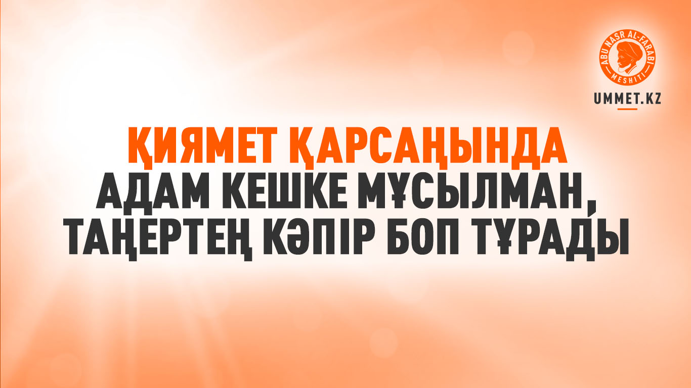 «Қиямет қарсаңында адам кешке мұсылман, таңертең кәпір боп тұрады»