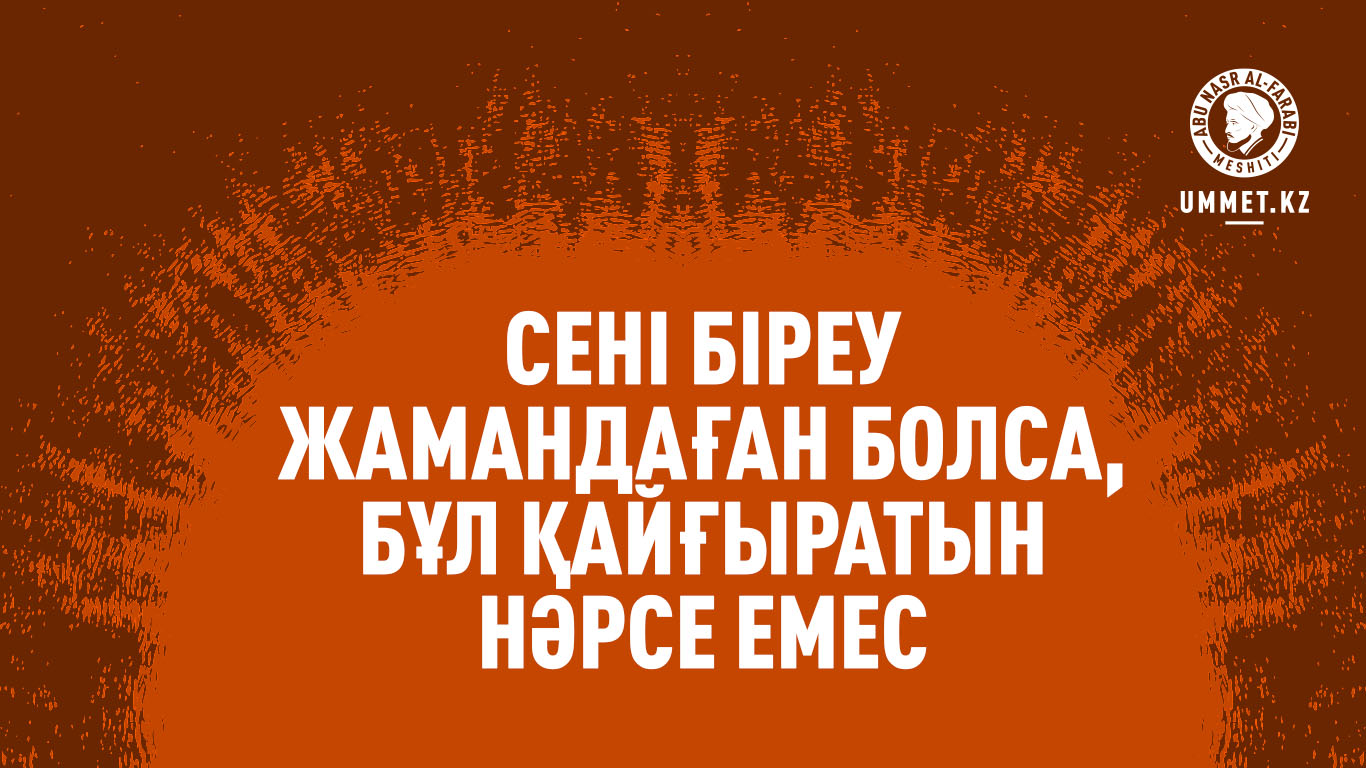 Сені біреу жамандаған болса, бұл қайғыратын нәрсе емес