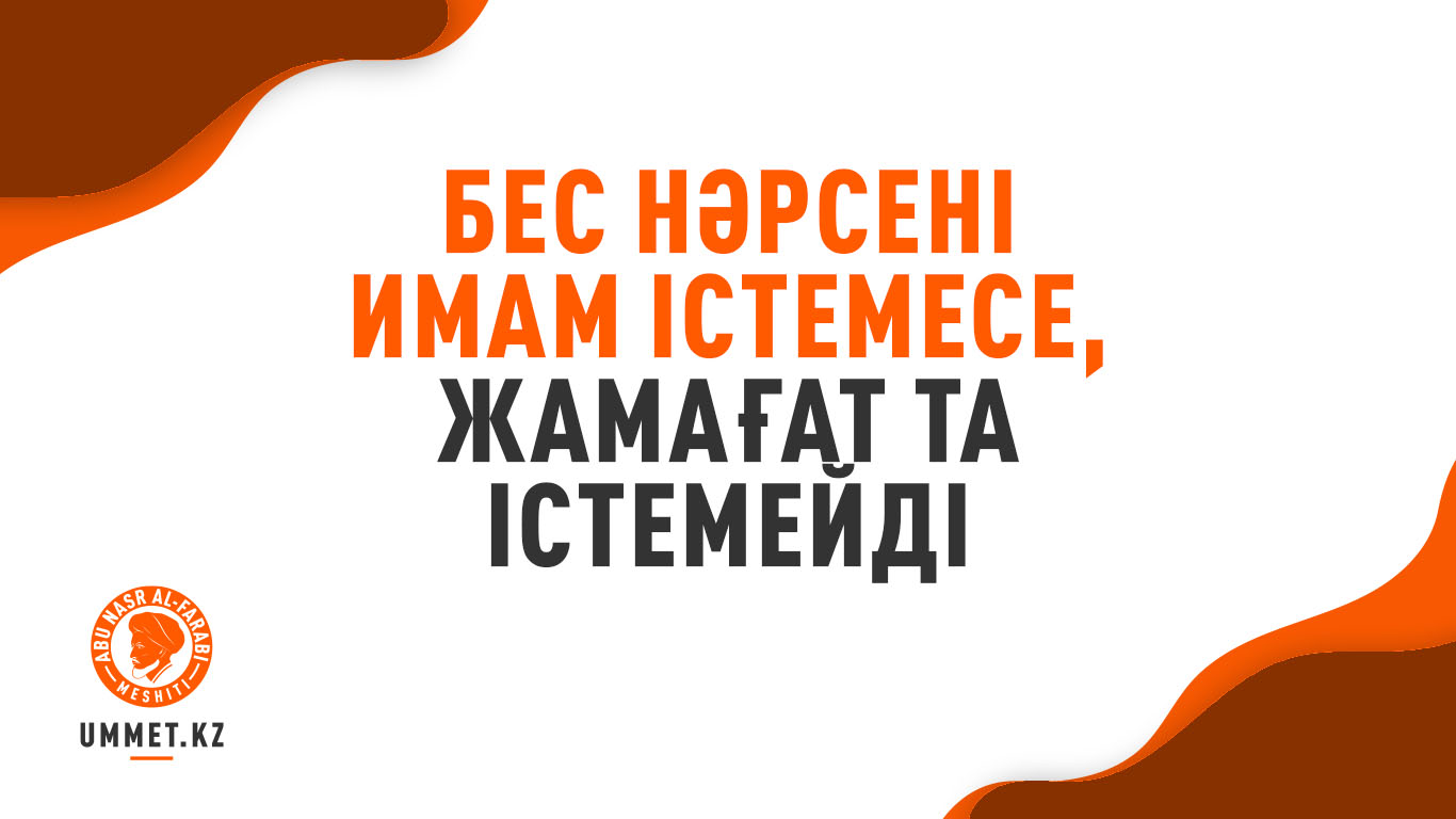 Бес нәрсенi имам iстемесе, жамағат та iстемейдi
