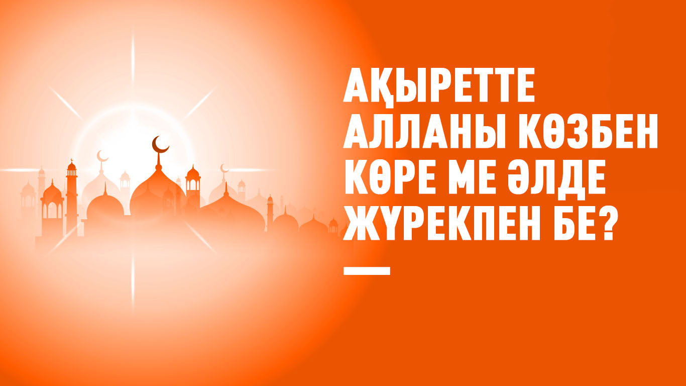Ақыретте Алланы көзбен көре ме əлде жүрекпен бе?