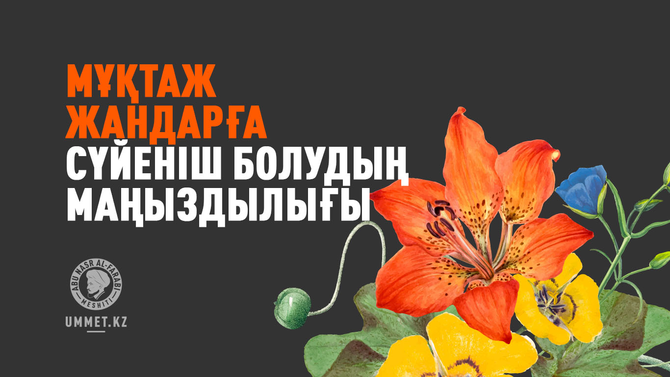 Мұқтаж жандарға сүйеніш болудың маңыздылығы