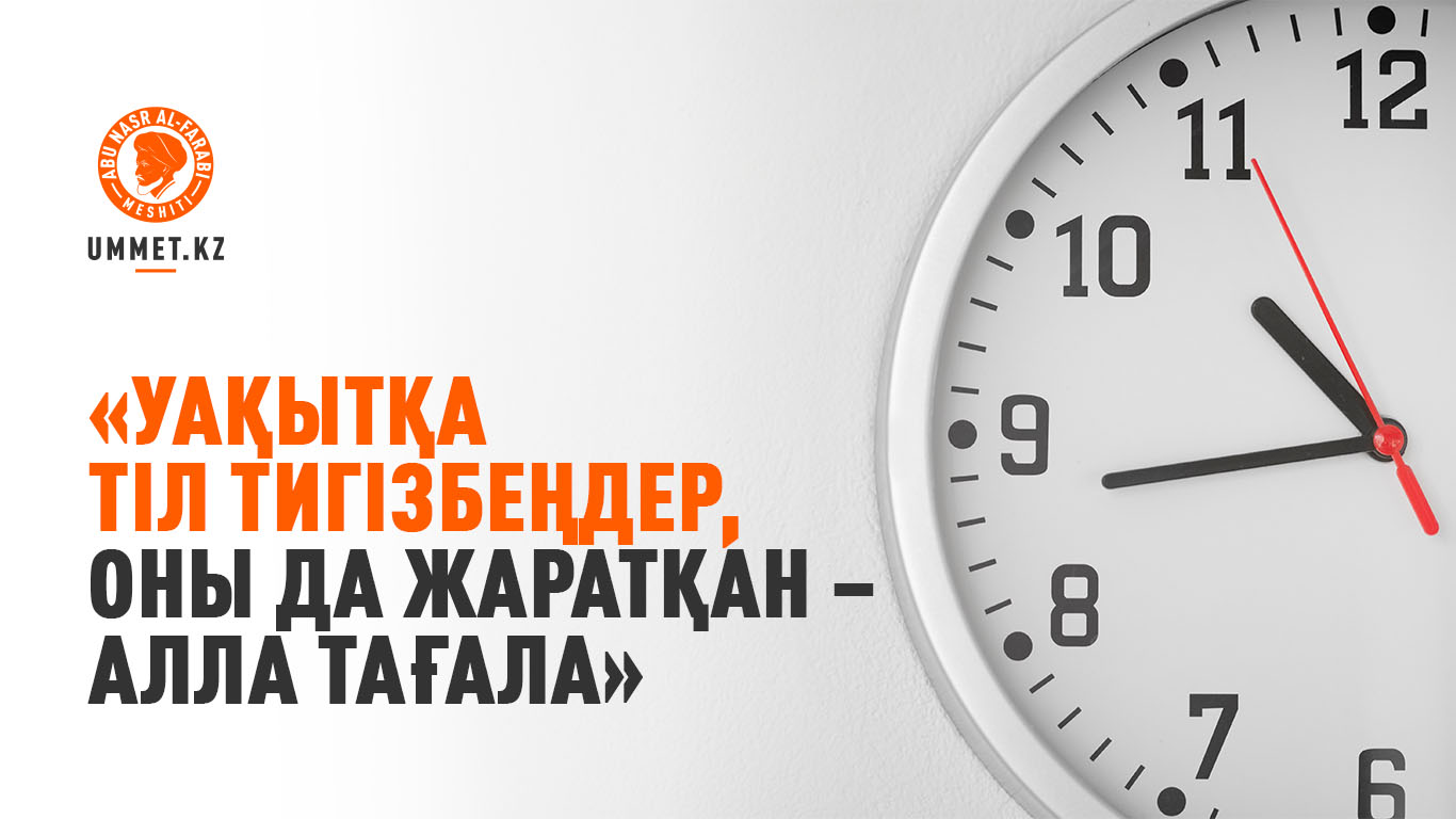 «Уақытқа тіл тигізбеңдер, оны да жаратқан – Алла Тағала»