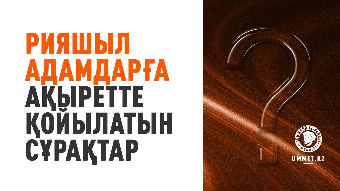 Рияшыл адамдарға ақыретте қойылатын сұрақтар