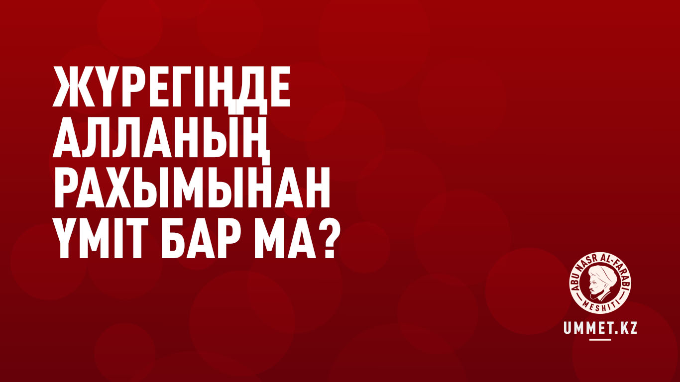 Жүрегіңде Алланың рахымынан үміт бар ма?