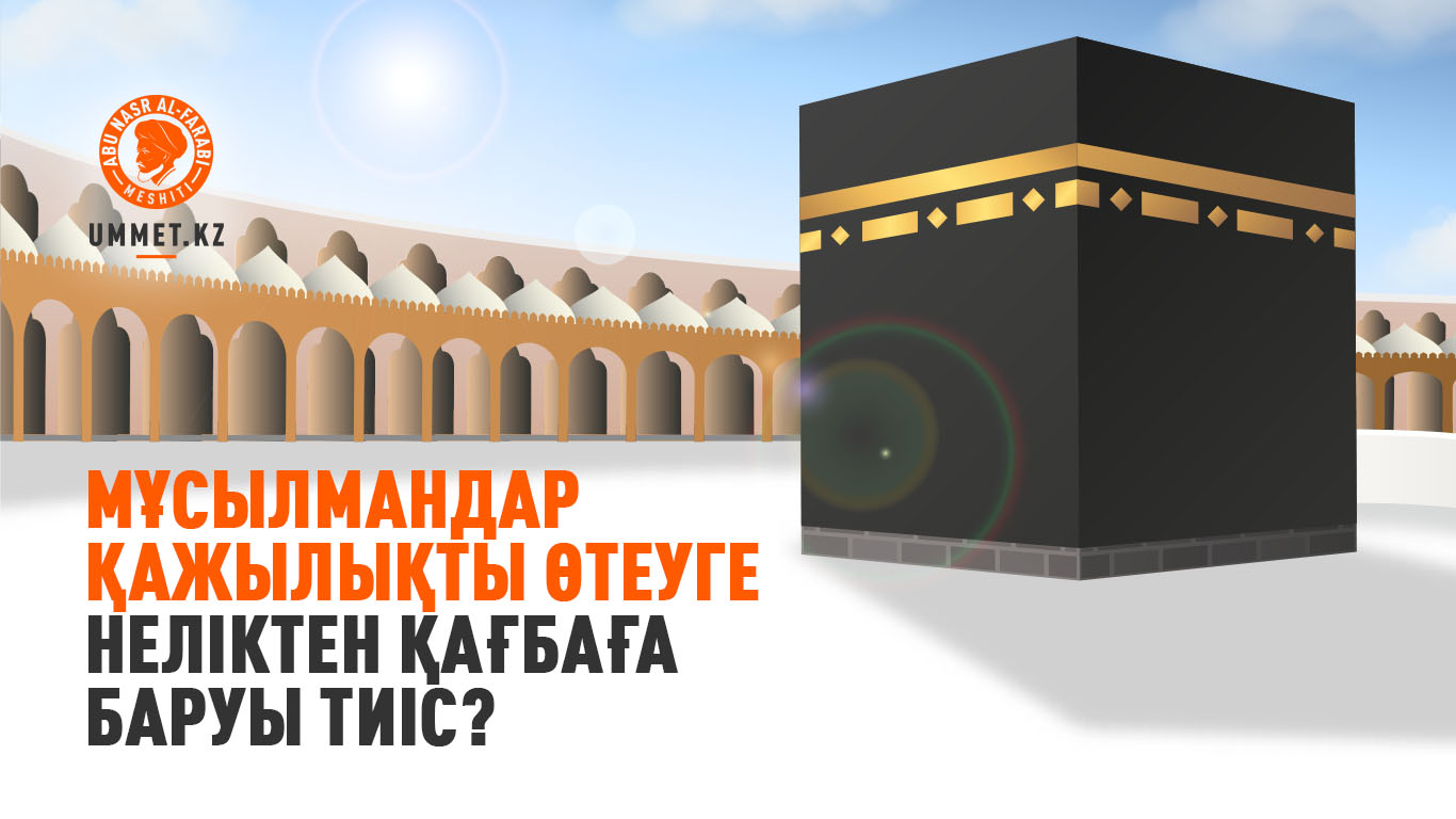 Мұсылмандар қажылықты өтеуге неліктен Қағбаға баруы тиіс?