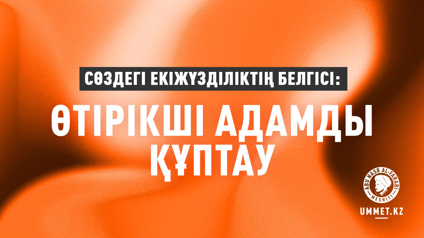 Сөздегі екіжүзділіктің белгісі: Өтірікші адамды құптау