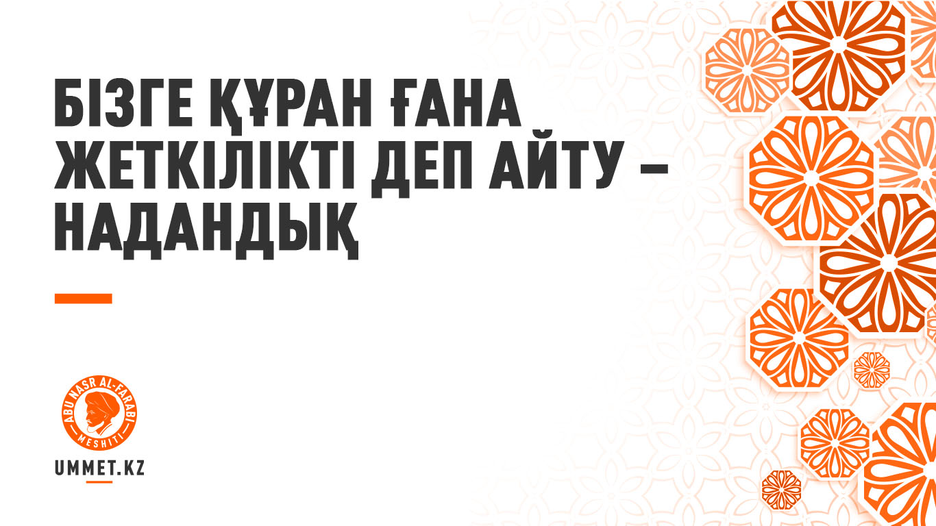 Бізге Құран ғана жеткілікті деп айту – надандық