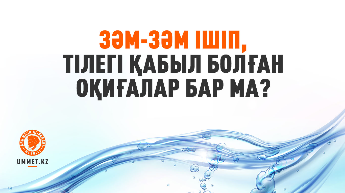 Зәм-зәм ішіп, тілегі қабыл болған оқиғалар бар ма?
