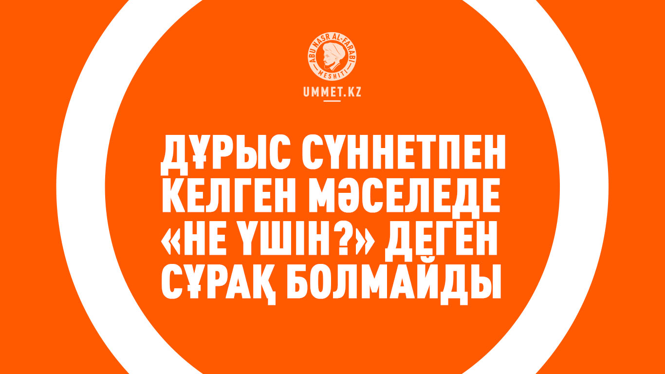 Дұрыс сүннетпен келген мәселеде «не үшін?» деген сұрақ болмайды