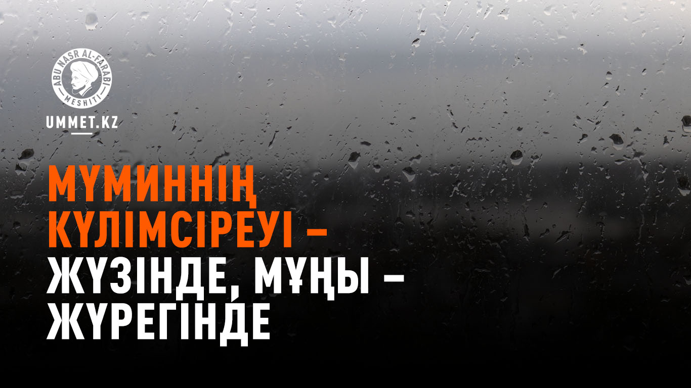 Мүминнің күлімсіреуі – жүзінде, мұңы – жүрегінде