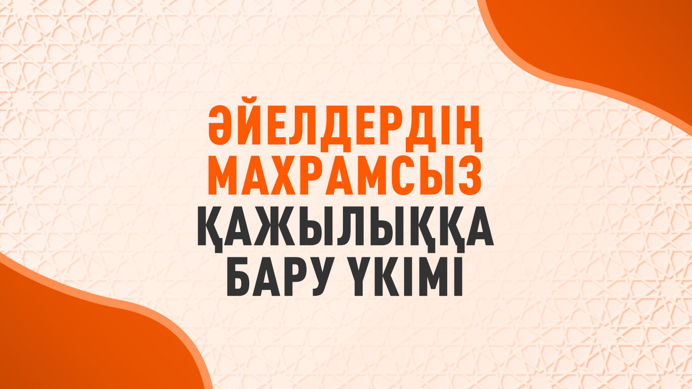 Әйелдердің махрамсыз қажылыққа бару үкімі