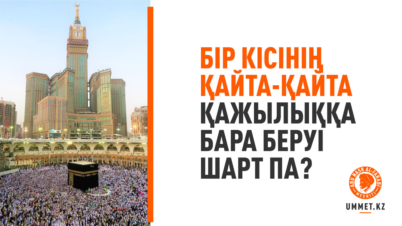 Бір кісінің қайта-қайта қажылыққа бара беруі шарт па?